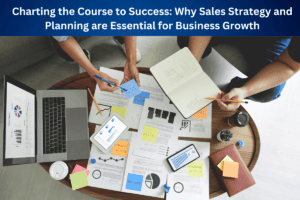 Navigating Success:The Crucial Role of Sales Strategy in Business Growth